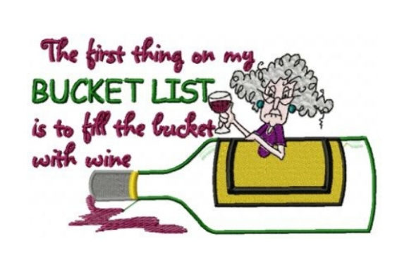 The First Thing on My Bucket List Is to Fill the Bucket with Wine